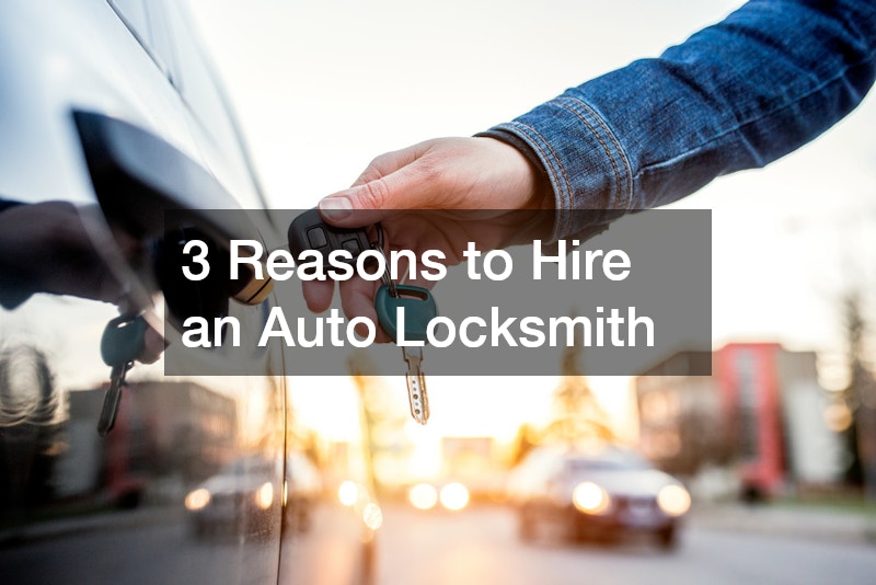 3 Reasons to Hire an Auto Locksmith