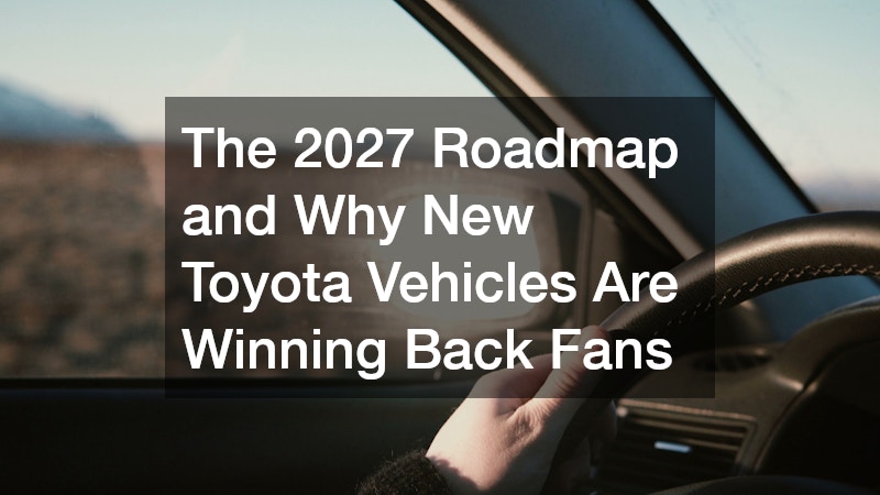 The 2027 Roadmap and Why New Toyota Vehicles Are Winning Back Fans