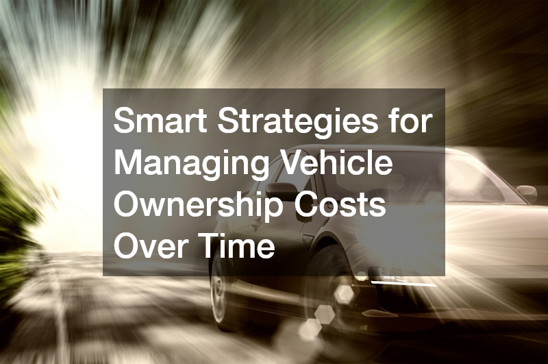 Smart Strategies for Managing Vehicle Ownership Costs Over Time