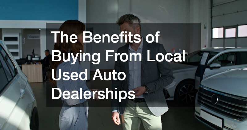 The Benefits of Buying From Local Used Auto Dealerships