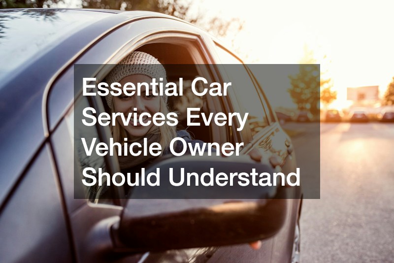Essential Car Services Every Vehicle Owner Should Understand